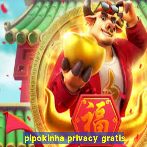 pipokinha privacy gratis